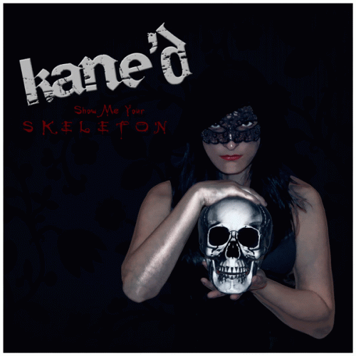 Kane'd : Show Me Your Skeleton Kane'd : Show Me Your Skeleton
